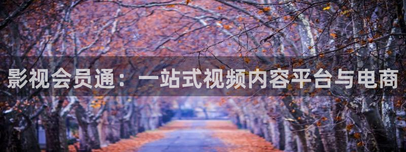 河马视频在线观看免费观看电视剧：影视会员通：一站式视频内容平台与电商