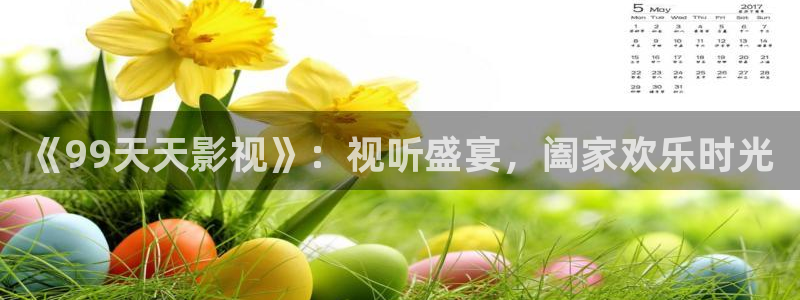 非洲河马视频：《99天天影视》：视听盛宴，阖家欢乐时光